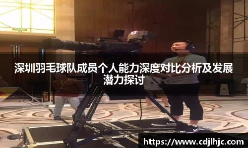 深圳羽毛球队成员个人能力深度对比分析及发展潜力探讨
